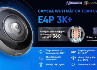 CAMERA WI-FI MẮT CÁ TOÀN CẢNH EZVIZ E4P 3K+ – GIÁM SÁT CHUẨN 360